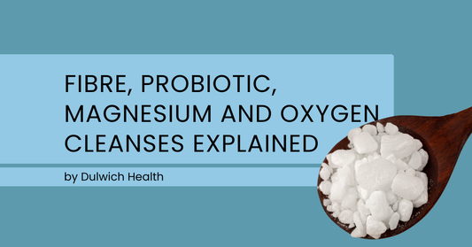 Fibre, Probiotic, Magnesium and Oxygen Cleanses Explained