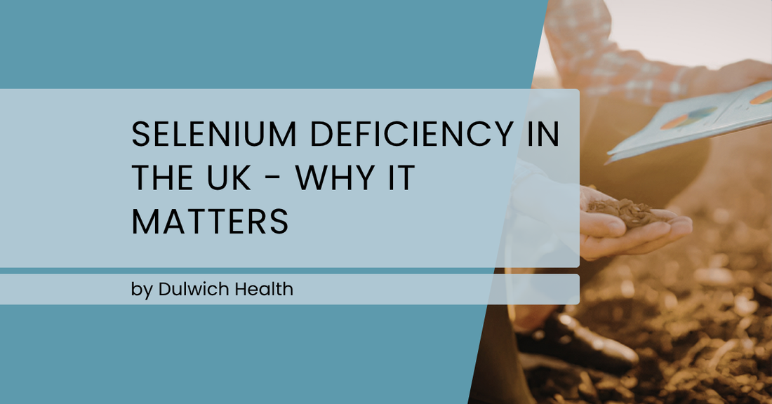 Selenium Deficiency in the UK - Why It Matters