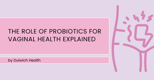 The Role of Probiotics for Vaginal Health Explained
