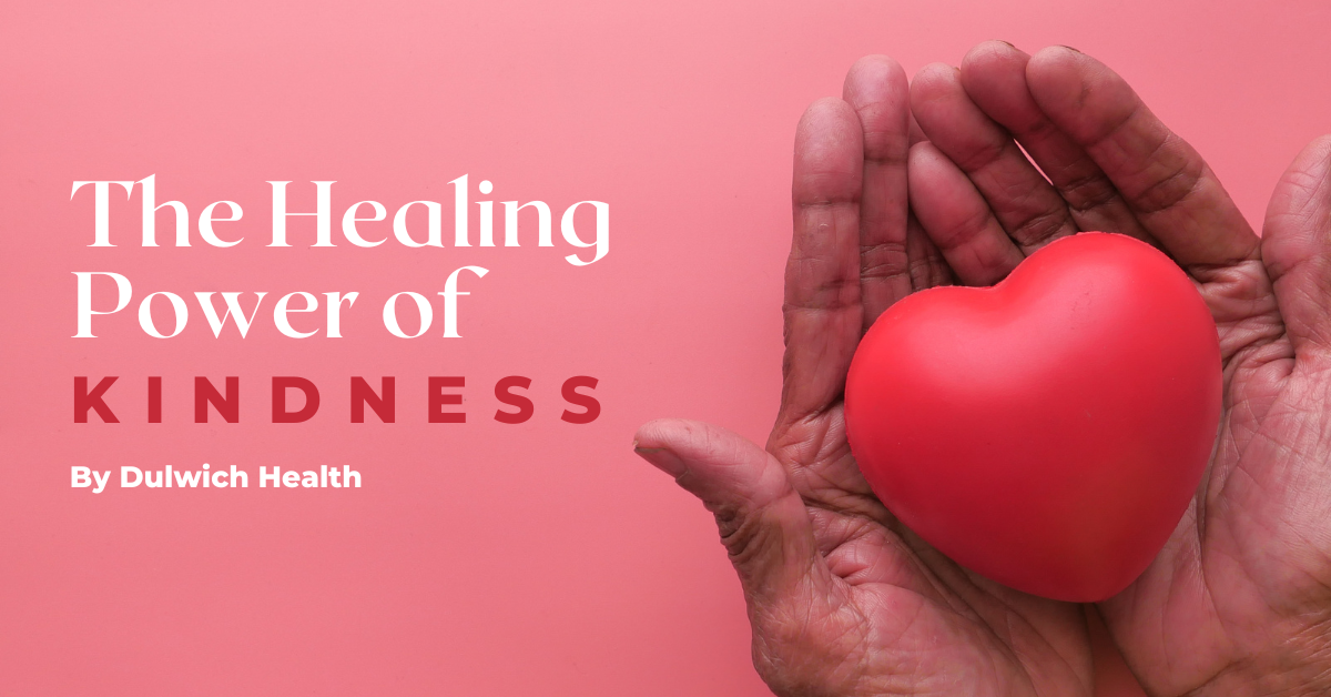 The Healing Power of Kindness by Dulwich Health