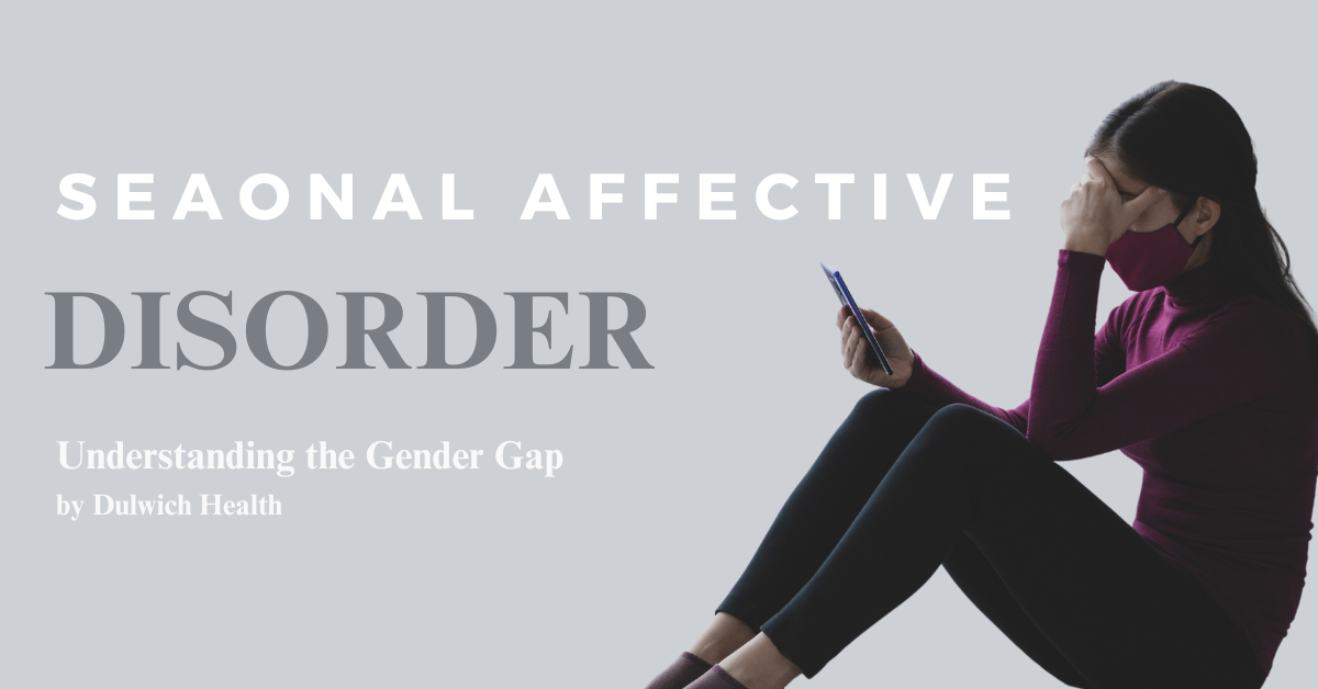 Seasonal Affective Disorder: Understanding the Gender Gap by Dulwich Health